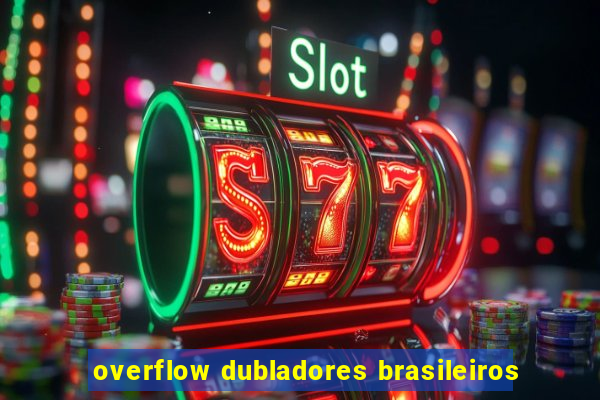 overflow dubladores brasileiros